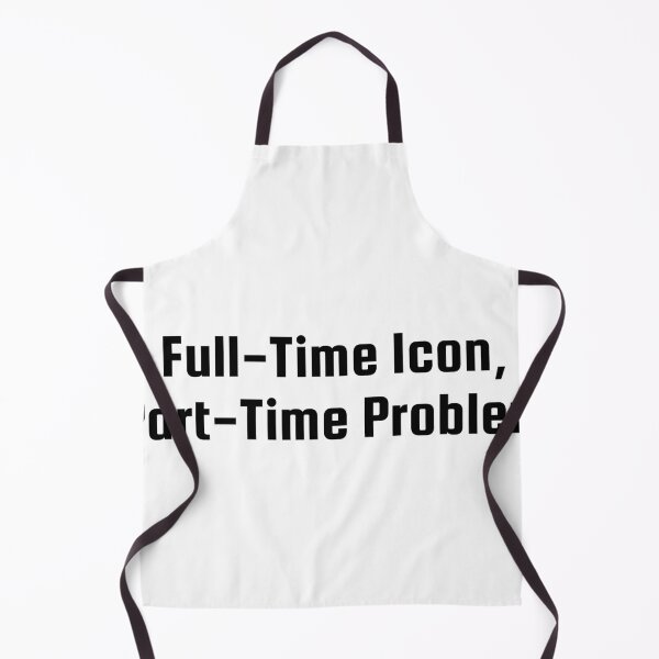 Item preview, Full-Time Icon, Part-Time Problem designed and sold by Ninjacatoff.