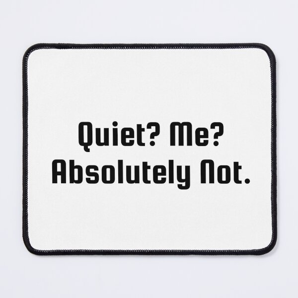 Item preview, Quiet? Me? Absolutely Not. designed and sold by Ninjacatoff.