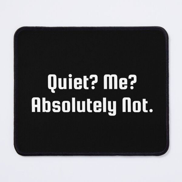 Item preview, Quiet? Me? Absolutely Not. designed and sold by Ninjacatoff.