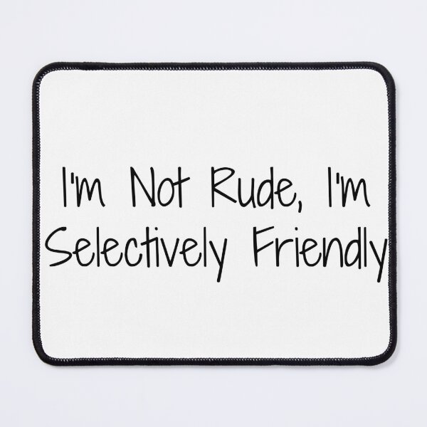 Item preview, I’m Not Rude, I’m Selectively Friendly designed and sold by Ninjacatoff.