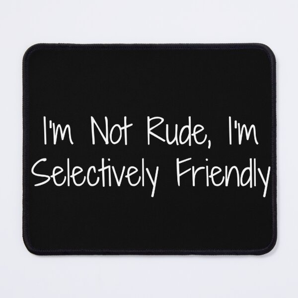 Item preview, I’m Not Rude, I’m Selectively Friendly designed and sold by Ninjacatoff.