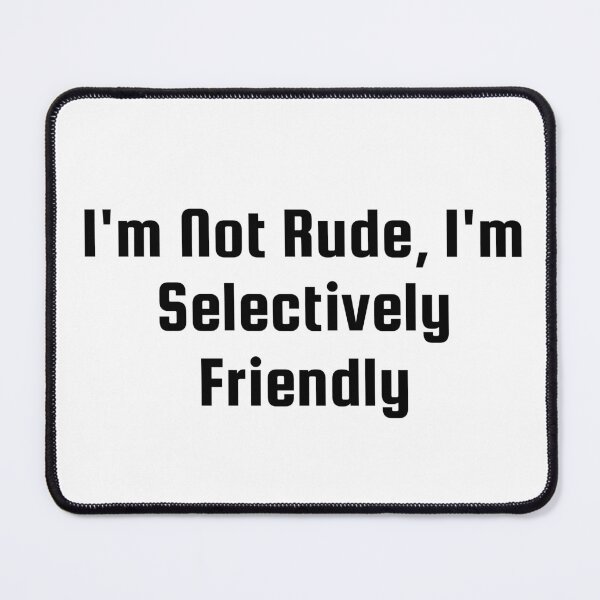 Item preview, I’m Not Rude, I’m Selectively Friendly designed and sold by Ninjacatoff.