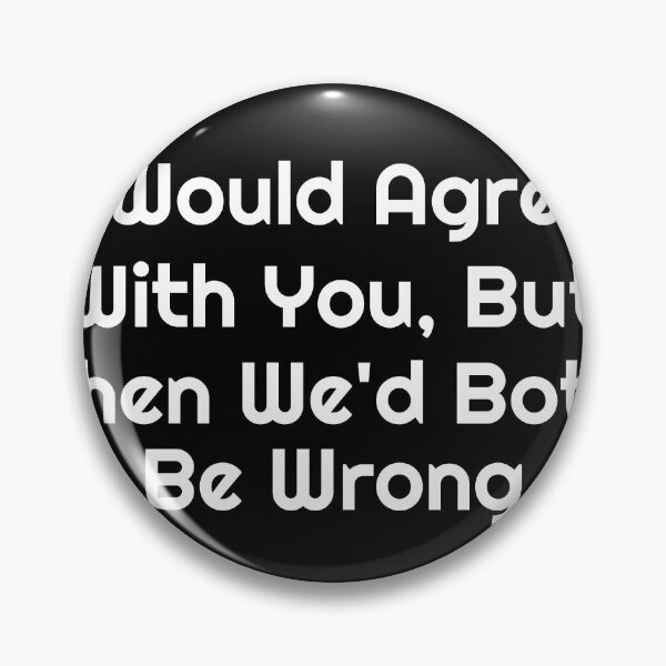 Item preview, I Would Agree With You, But Then We’d Both Be Wrong designed and sold by Ninjacatoff.