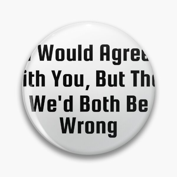Item preview, I Would Agree With You, But Then We’d Both Be Wrong designed and sold by Ninjacatoff.