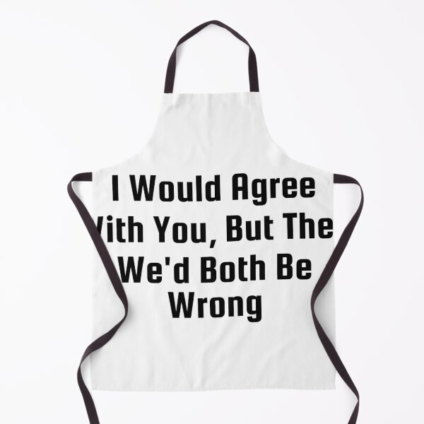 Item preview, I Would Agree With You, But Then We’d Both Be Wrong designed and sold by Ninjacatoff.