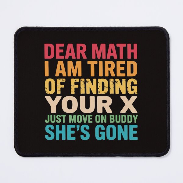 Item preview, Dear Math I Am Tired Of Finding Your X - Just Move On Buddy designed and sold by MelSurf.