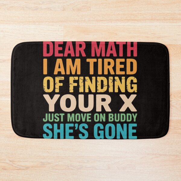 Item preview, Dear Math I Am Tired Of Finding Your X - Just Move On Buddy designed and sold by MelSurf.