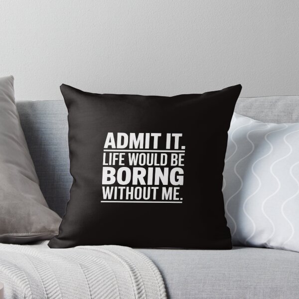 Item preview, Admit It Life Would Be Boring Without Me Saying designed and sold by ControlCenter.