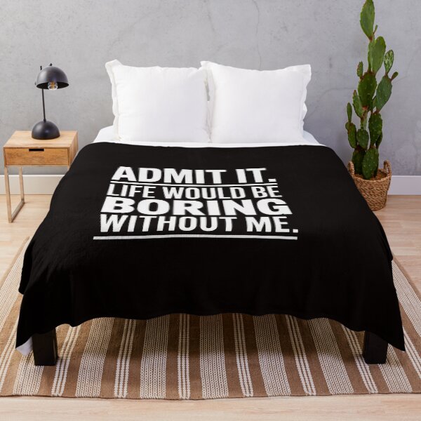 Item preview, Admit It Life Would Be Boring Without Me Saying designed and sold by ControlCenter.