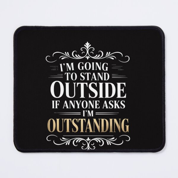 Item preview, I'm Going To Stand Outside If Anyone Asks I'm Outstanding designed and sold by OlafLica.