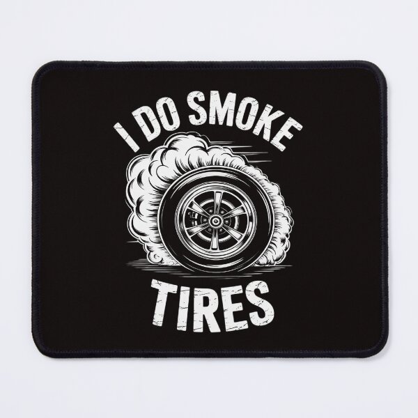 Item preview, I Do Smoke, Tires - Car Drift Tire Burnout Motorsport Racing designed and sold by LapFemile.