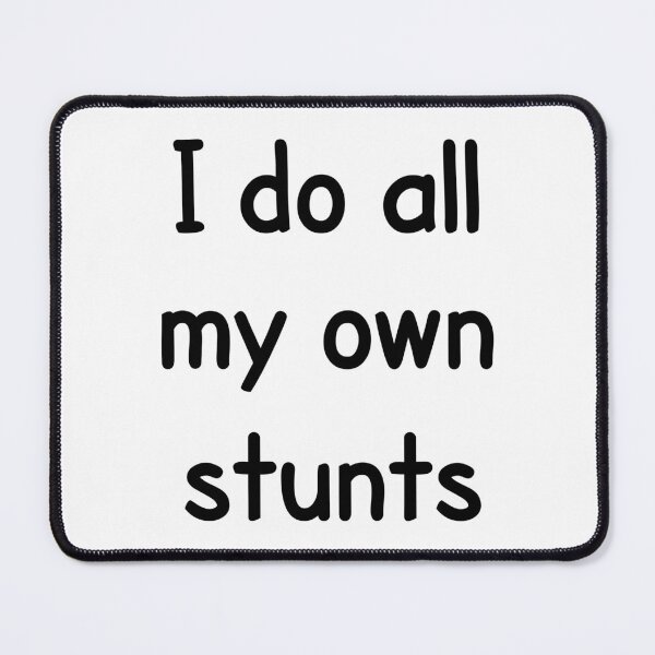 Item preview, I Do All My Own Stunts designed and sold by PeppermintClove.