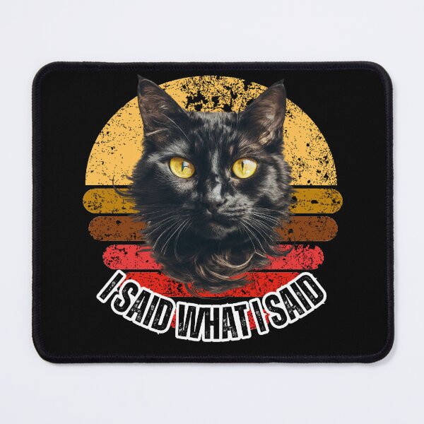 Item preview, I Said What I Said Cat designed and sold by UUniqueIImprint.