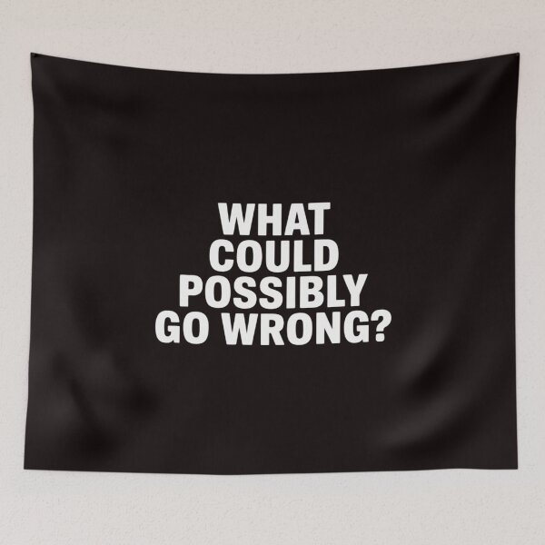 Item preview, What Could Possibly Go Wrong, Joke Sarcastic Family designed and sold by RopboxRone.
