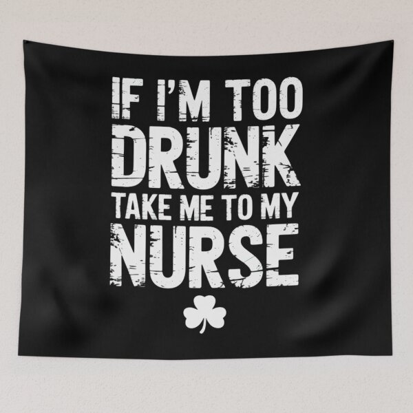 Item preview, If Im Too Drunk Take Me To My Nurse St Patricks Day designed and sold by DentistLegal.