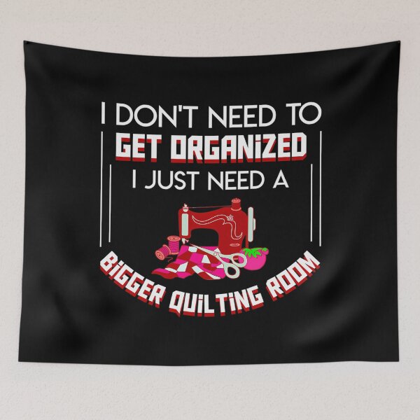 Item preview, I Dont Need Get Organized I Need Bigger Quilting Room designed and sold by AlbertaDana.