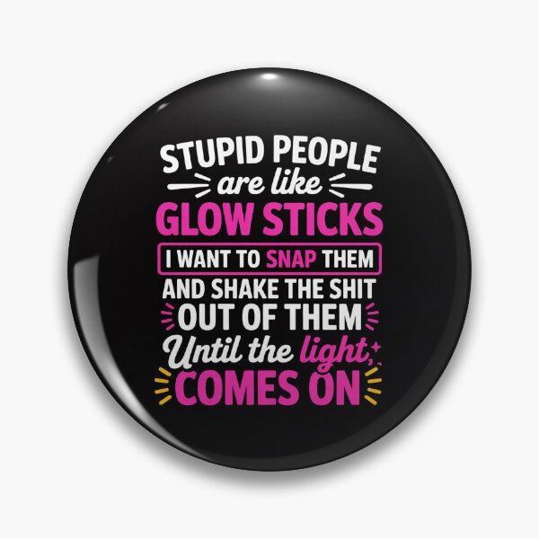 Item preview, Stupid People're Like Glow Sticks I Want TO Snap Them Saying designed and sold by Silicula.