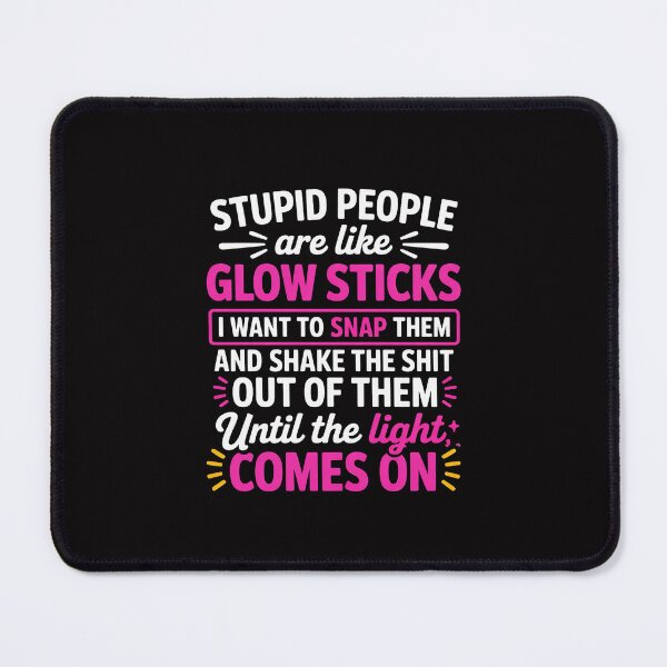 Item preview, Stupid People're Like Glow Sticks I Want TO Snap Them Saying designed and sold by Silicula.
