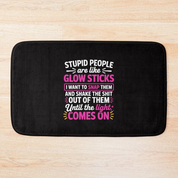 Item preview, Stupid People're Like Glow Sticks I Want TO Snap Them Saying designed and sold by Silicula.