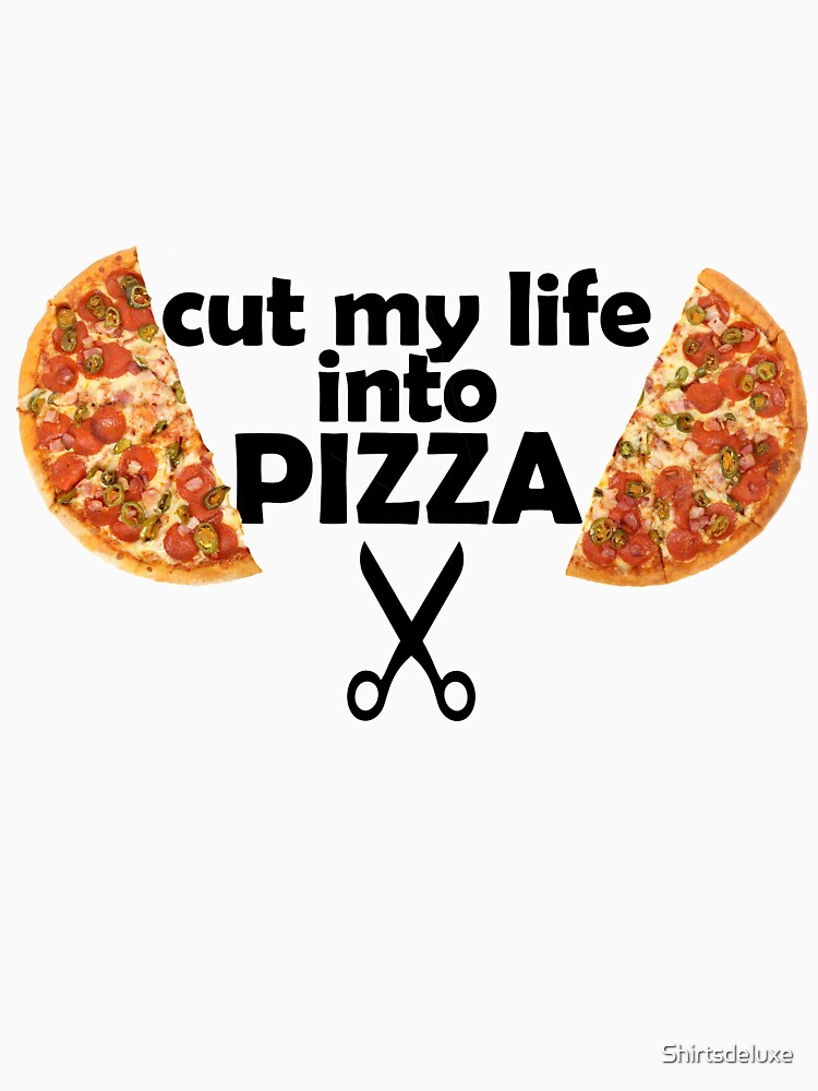 "Cut My Life Into Pizza Shirt Black" Tshirt by Shirtsdeluxe