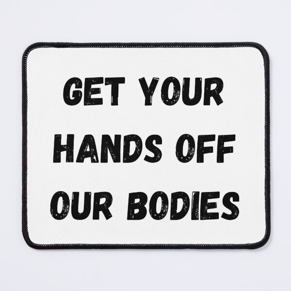 Item preview, Get Your Hands Off Our Bodies designed and sold by ash-blue.