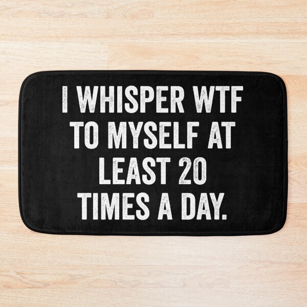 Item preview, I Whisper Wtf To Myself At Least 20 Times a Day designed and sold by harshanendian.