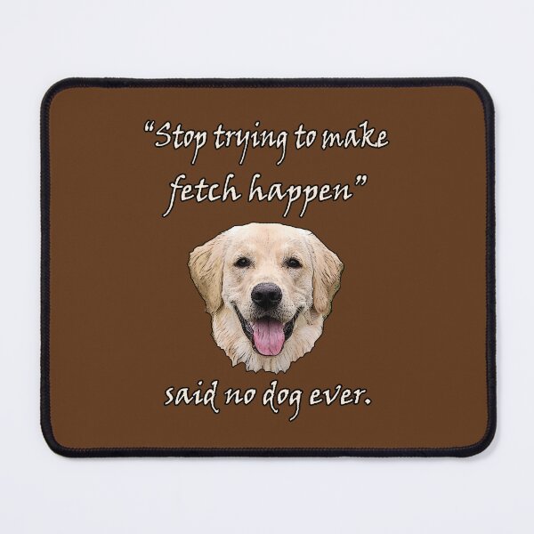 Item preview, Stop Trying to Make Fetch Happen designed and sold by Karen Simon.