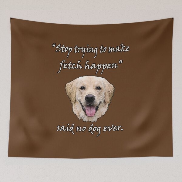 Item preview, Stop Trying to Make Fetch Happen designed and sold by Karen Simon.