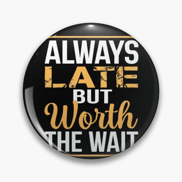 Item preview, Always Late but Worth the Wait | Funny Latecomer Quote T-Shirt Design designed and sold by The-Richie-Rich.