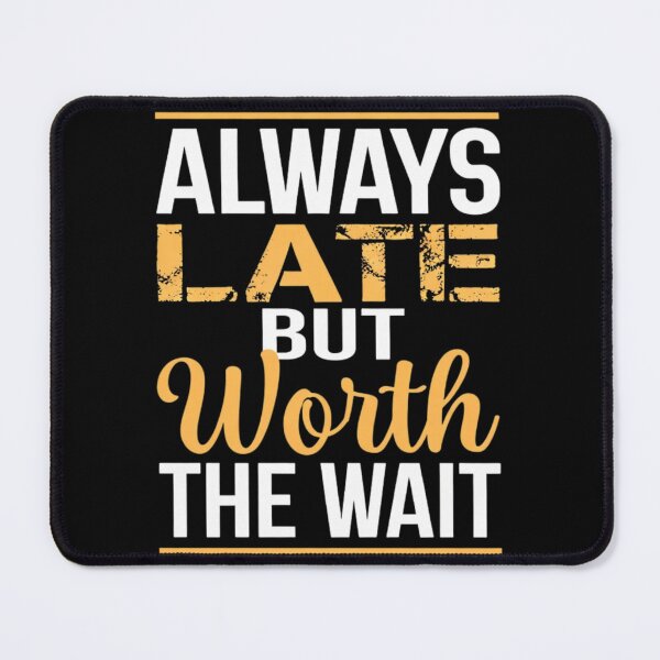 Item preview, Always Late but Worth the Wait | Funny Latecomer Quote T-Shirt Design designed and sold by The-Richie-Rich.