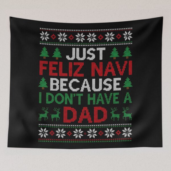 Item preview, Just Feliz Navi Because I Don't Have A Dad Ugly Sweater Humor designed and sold by YubitaLeLe.