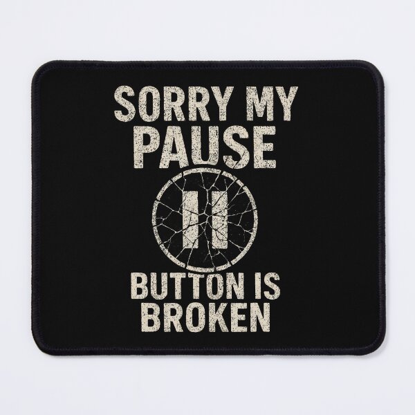 Item preview, Sorry My Pause Button Is Broken designed and sold by MavisJoseph.