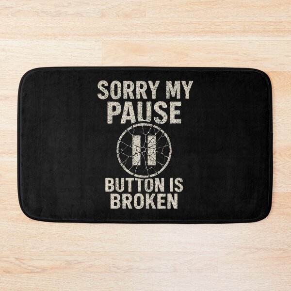 Item preview, Sorry My Pause Button Is Broken designed and sold by MavisJoseph.