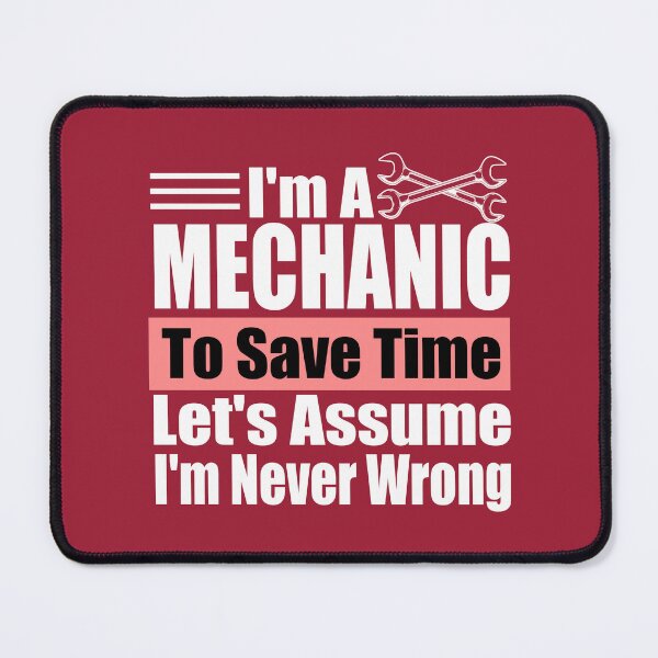 Item preview, Funny Mechanic Quote – “I’m a Mechanic, To Save Time Let’s Assume I’m Never Wrong” – Humor Gift for Repairman or Technician designed and sold by karibov.