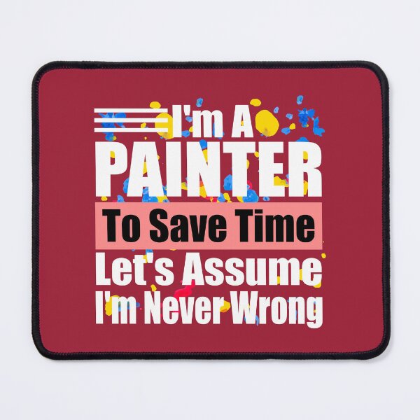 Item preview, Funny Painter Quote – “I’m a Painter, Let’s Assume I’m Never Wrong” – Humor Gift for Artists & Art Lovers designed and sold by karibov.