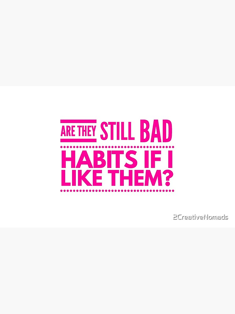 are-they-still-bad-habits-if-i-like-them-mug-by-2creativenomads