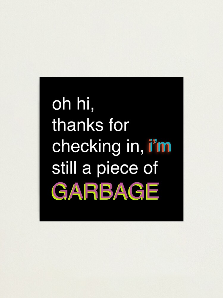 I M Still A Piece Of Garbage Bill Wurtz Photographic Print By Sailboat88 Redbubble