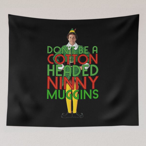 Item preview, Don'T Be A Cotton Headed Ninny Muggins Elf Christmas Movie Buddy Will Ferrell designed and sold by JeromeStefanko8.