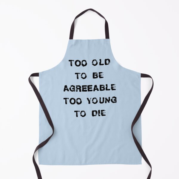 Item preview, Too old to be agreeable, too young to die designed and sold by PariSeine.