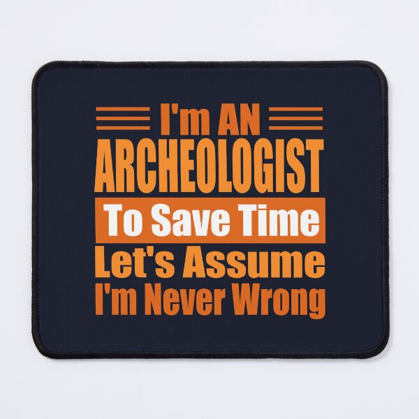 Item preview, Funny Archaeologist Quote – “I’m an Archaeologist, Let’s Assume I’m Never Wrong” – Archaeologist Gift Idea designed and sold by karibov.
