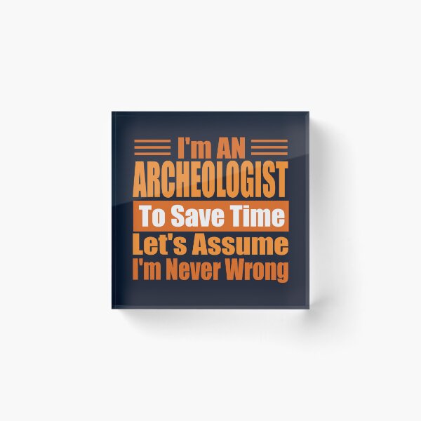 Item preview, Funny Archaeologist Quote – “I’m an Archaeologist, Let’s Assume I’m Never Wrong” – Archaeologist Gift Idea designed and sold by karibov.