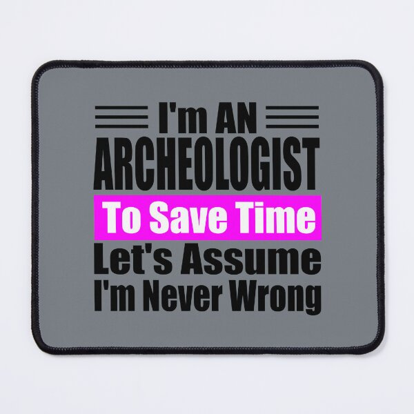 Item preview, Funny Archaeologist Quote – "I'm an Archaeologist, To Save Time Let's Assume I'm Never Wrong" – Gift Idea for History Lovers designed and sold by karibov.
