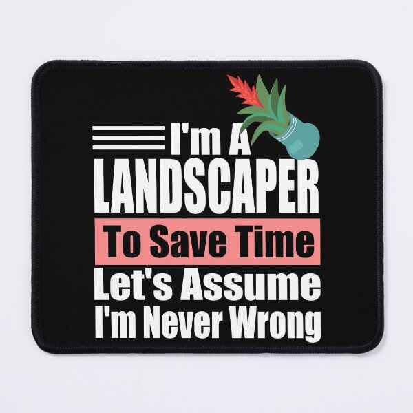 Item preview, Funny Landscaper Quote – “I’m a Landscaper, Let’s Assume I’m Never Wrong” – Gardener Gift Idea designed and sold by karibov.