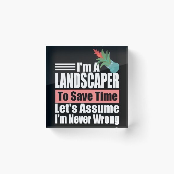 Item preview, Funny Landscaper Quote – “I’m a Landscaper, Let’s Assume I’m Never Wrong” – Gardener Gift Idea designed and sold by karibov.