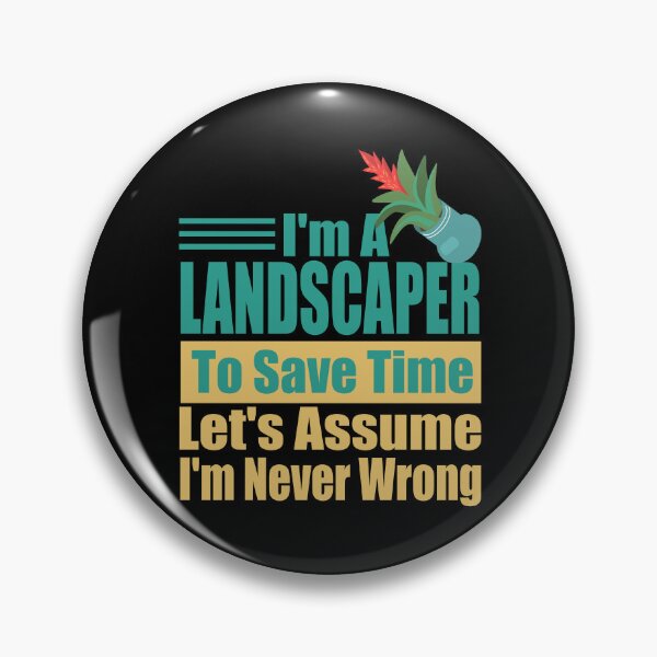 Item preview, Funny Landscaper Quote – "I'm a Landscaper, To Save Time Let's Assume I'm Never Wrong" – Gardener Gift Idea designed and sold by karibov.