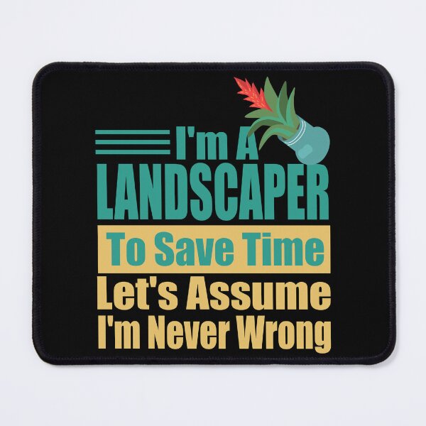 Item preview, Funny Landscaper Quote – "I'm a Landscaper, To Save Time Let's Assume I'm Never Wrong" – Gardener Gift Idea designed and sold by karibov.