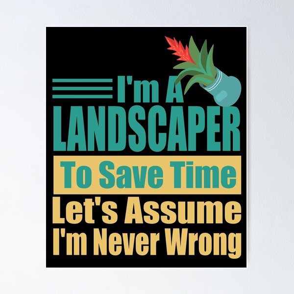 Item preview, Funny Landscaper Quote – "I'm a Landscaper, To Save Time Let's Assume I'm Never Wrong" – Gardener Gift Idea designed and sold by karibov.