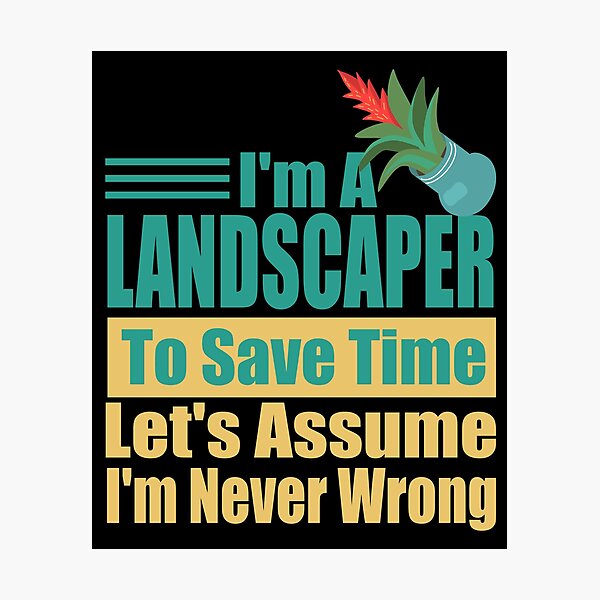 Item preview, Funny Landscaper Quote – "I'm a Landscaper, To Save Time Let's Assume I'm Never Wrong" – Gardener Gift Idea designed and sold by karibov.