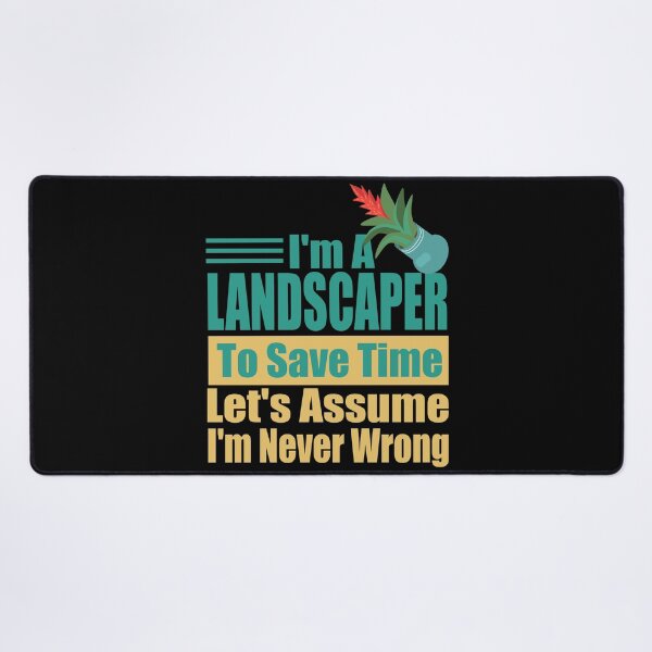 Item preview, Funny Landscaper Quote – "I'm a Landscaper, To Save Time Let's Assume I'm Never Wrong" – Gardener Gift Idea designed and sold by karibov.