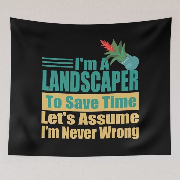 Item preview, Funny Landscaper Quote – "I'm a Landscaper, To Save Time Let's Assume I'm Never Wrong" – Gardener Gift Idea designed and sold by karibov.